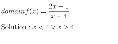 The domain of f(x)=(2x+1)/(x-4) is x<4\lor x>4